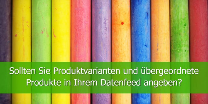 Sollten-Sie-Produktvarianten-und-übergeordnete-Produkte-in-Ihrem-Datenfeed-angeben