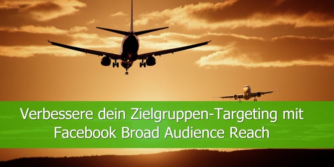 Verbessere-dein-Zielgruppen-Targeting-mit-Facebook-Broad-Audience-Reach