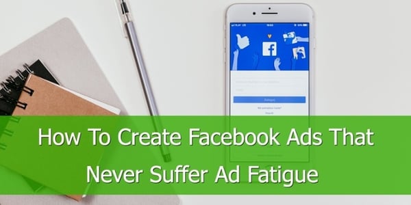 create-facebook-ads-that-never-suffer-ad-fatigue